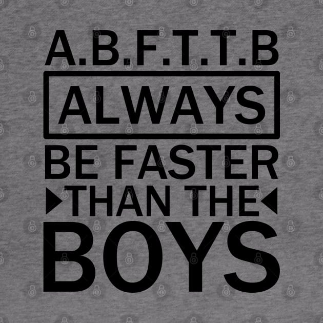 A.B.F.T.T.B - always be faster than the boys black by Motivation sayings 